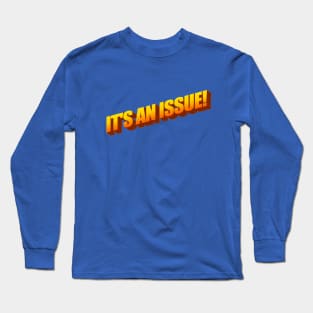 IT'S AN ISSUE! Long Sleeve T-Shirt